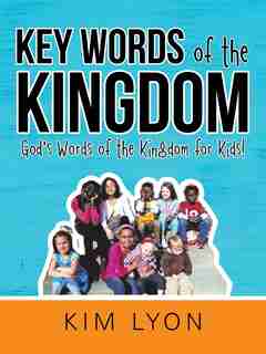 Key Words of the Kingdom: God's Words of the Kingdom for Kids! by Kim Lyon