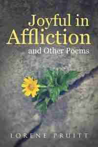 Joyful in Affliction: and Other Poems by Lorene Pruitt