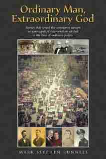 Ordinary Man, Extraordinary God: Stories that reveal the sometimes unseen or unrecognized interventions of God in the lives of ordin by Mark Stephen Runnels