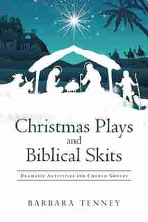 Christmas Plays and Biblical Skits: Dramatic Activities for Church Groups by Barbara Tenney