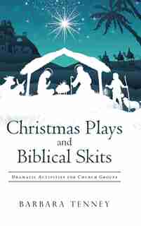 Christmas Plays and Biblical Skits: Dramatic Activities for Church Groups by Barbara Tenney