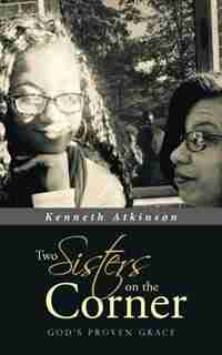 Two Sisters on the Corner: God's Proven Grace by Kenneth Atkinson
