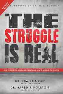 The Struggle Is Real: How to Care for Mental and Relational Health Needs in the Church by Dr. Tim Clinton