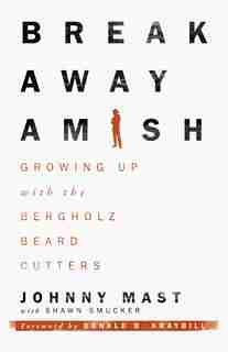 BREAKAWAY AMISH: Growing Up with the Bergholz Beard Cutters by Johnny Mast, Johnny