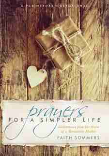 PRAYERS FOR A SIMPLER LIFE: Meditations from the Heart of a Mennonite Mother by Faith Sommers