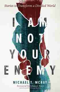I Am Not Your Enemy-softcover (apr 2020): Stories To Transform A Divided World by Michael T Mcray