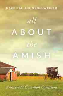 All About the Amish: Answers to Common Questions by Karen Johnson-weiner