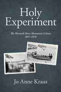 Holy Experiment: The Warwick River Mennonite Colony, 1897-1970 by Jo Anne Kraus