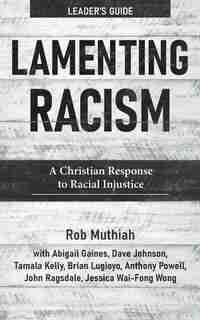 Lamenting Racism Leader's Guide: A Christian Response to Racial Injustice by Rob Muthiah