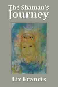 The Shaman's Journey by Liz Francis