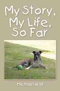 My Story, My Life, So Far by Michael Wall