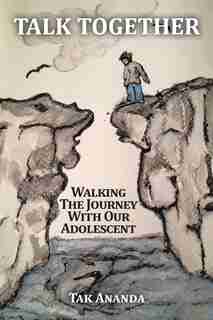 Talk Together: Walking The Journey With Our Adolescent by Tak Ananda