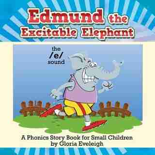 Edmund the Excitable Elephant: A Phonics Story Book for Small Children by Gloria Eveleigh