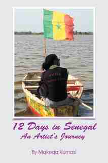 12 Days in Senegal: An Artist's Journey by Makeda Kumasi