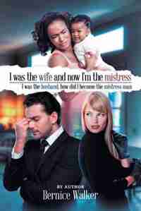 I Was the Wife, and Now I'm the Mistress by Bernice Walker