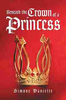 Beneath the Crown of a Princess by Simone Danielle