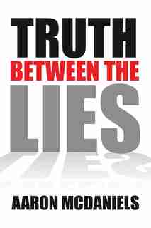 Truth Between the Lies by Aaron McDaniels