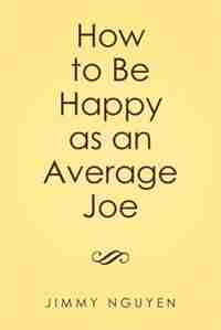 How to Be Happy as an Average Joe by Jimmy Nguyen