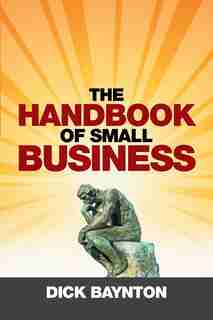 The Handbook of Small Business by Dick Baynton