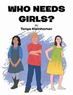Who Needs Girls? by Tonya Kleinhomer