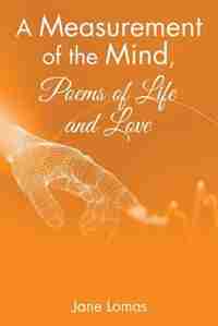 A Measurement of the Mind, Poems of Life and Love by Jane Lomas