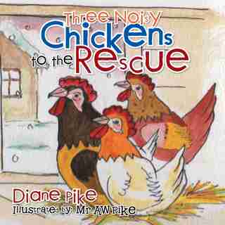Three Noisy Chickens to the Rescue by Diane Pike