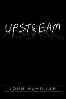 UPSTREAM by John McMillan