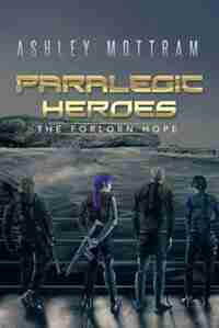 Paralegic Heroes: The Forlorn Hope by ashley mottram