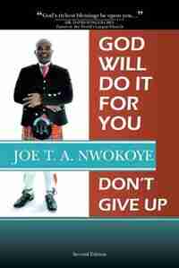 God Will Do It for You: Dont' Give Up by Joe T. A. Nwokoye
