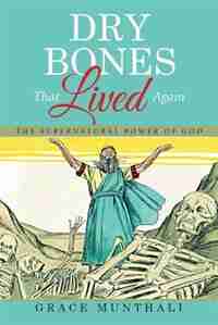 Dry Bones That Lived Again: The Supernatural Power of God. by Grace Munthali