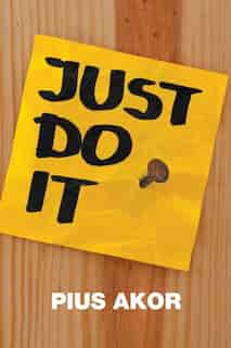 Just Do It by Pius Akor
