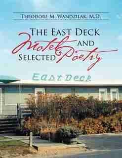 The East Deck Motel and Selected Poetry by M.D. Theodore M. Wandzilak