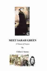 MEET SARAH GREEN: A WOMAN OF PURPOSE by Clifton I. Seeney
