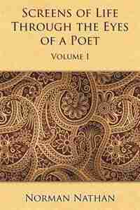 Screens of Life Through the Eyes of a Poet: Volume I by Norman Nathan