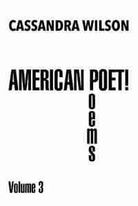 American Poet!: Poems Volume 3 by Cassandra Wilson