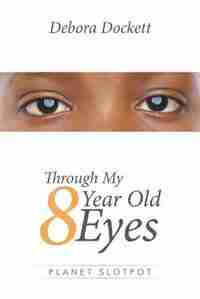 Through My 8 Year Old Eyes: Planet Slotpot by Debora Dockett