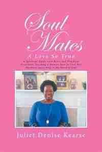 Soul Mates: A Love So True by Juliet Denise Kearse