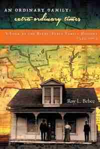 An Ordinary Family - Extra-Ordinary Times: A LOOK AT THE BEEBE/BEBEE FAMILY HISTORY 1535-2015 by Roy L. Bebee