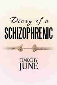 Diary of a Schizophrenic by Timothy June