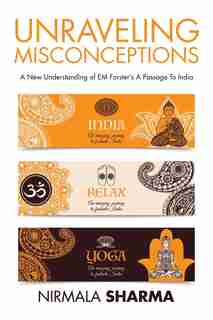 Unraveling Misconceptions: A New Understanding of EM Forster's A Passage To India by Nirmala Sharma