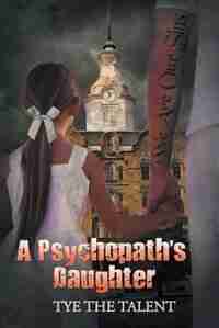 A Psychopath's Daughter by Tye the Talent