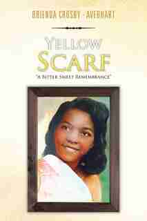 Yellow Scarf: A Bitter Sweet Remembrance by Brienda Crosby - Averhart