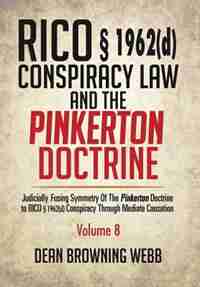 RICO § 1962(d) Conspiracy Law and the Pinkerton Doctrine: Judicially Fusing Symmetry of the Pinkerton Doctrine to RICO § 1962(d) Conspiracy Through Mediate C by Dean Browning Webb