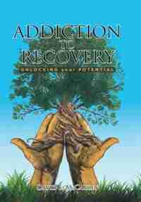 Addiction to Recovery: Unlocking Your Potential by David McCauley