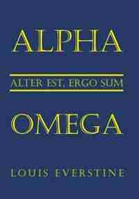 Alpha Omega: Alter Est, Ergo Sum by Louis Everstine