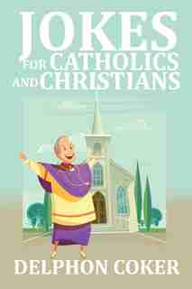 Jokes for Catholics and Christians by Delphon Coker