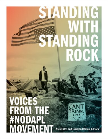 Standing With Standing Rock: Voices From The #nodapl Movement by Nick Estes