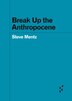 Break Up The Anthropocene Book By Steve Mentz Paperback Www Chapters Indigo Ca