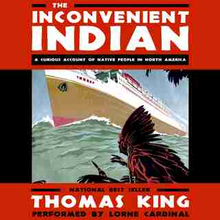 The Inconvenient Indian: A Curious Account Of Native People In North America by Thomas King