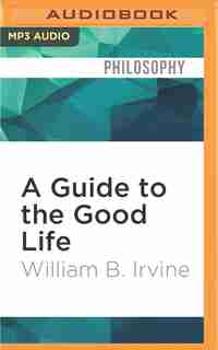 A Guide to the Good Life: The Ancient Art of Stoic Joy de William B. Irvine
